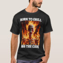 Search for born to grill tshirts Cringe