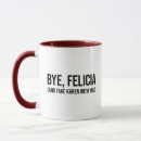 Search for bye felicia mugs Quote
