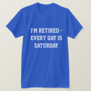 Search for every day is saturday tshirts Retired