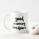 Search for good morning handsome mugs Cute
