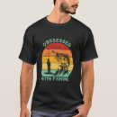 Search for fishing obsession tshirts Obsessed