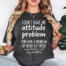 Search for attitude problem tshirts Humour