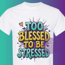 Search for too blessed to be stressed tshirts God