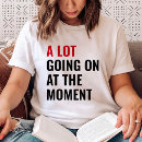 Search for not lot going on moment tshirts At the moment