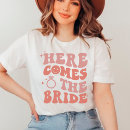 Search for here comes the bride tshirts Bachelorette