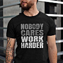 Search for nobody cares work harder tshirts Motivation