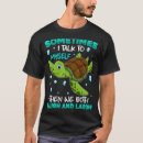 Search for turtle talk tshirts Sometimes