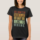 Search for no whining tshirts Whine