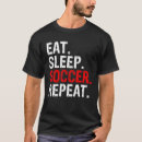 Search for eat sleep soccer tshirts Repeat