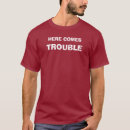 Search for here comes trouble tshirts Humour