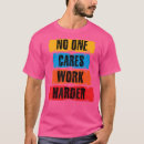 Search for no one cares work harder tshirts Motivational