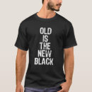 Search for old is the new black tshirts Birthday