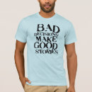 Search for bad decisions make good stories tshirts Quote