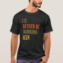 Search for rather be drinking tshirts Beer