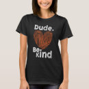 Search for dude be kind tshirts Bullying