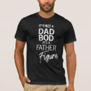Search for dad bod tshirts Father figure