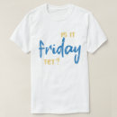 Search for is it friday yet tshirts Cute