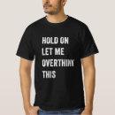 Search for hold on tshirts Overthink