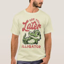 Search for see you later alligator tshirts Humour