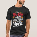 Search for turkey in the oven tshirts Only