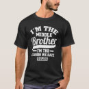 Search for middle brother tshirts Have