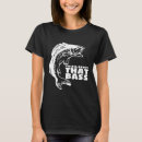 Search for all about that bass tshirts Fishing