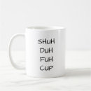 Search for shuh duh fuh mugs Shut up