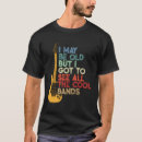 Search for i may be old but tshirts Rock and roll