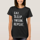 Search for twerk tshirts Eat