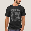 Search for squirrel whisperer tshirts This