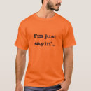 Search for just sayin tshirts Humour