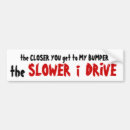 Search for the closer you get slower i drive bumper stickers Driving