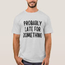 Search for sorry im late tshirts Quote