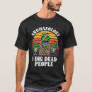 Search for archaeologist dig tshirts People