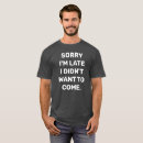 Search for sorry im late tshirts Sarcasm
