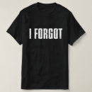 Search for i forgot tshirts Forgetful