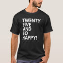 Search for twenty five years old tshirts Happy