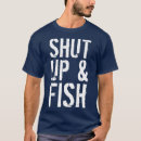 Search for shut up and fish tshirts Funny