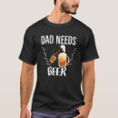 Search for dad beer tshirts Needs