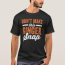 Search for ginger snap tshirts Make