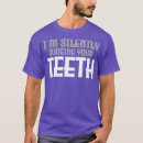 Search for teeth tshirts Funny sayings