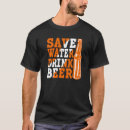 Search for save water drink beer tshirts Drinking