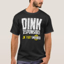 Search for dink responsibly pickleball tshirts Player