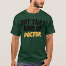 Search for not that kind of doctor tshirts Doctorate
