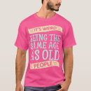 Search for its weird being the same age as old people mens tshirts Retirement