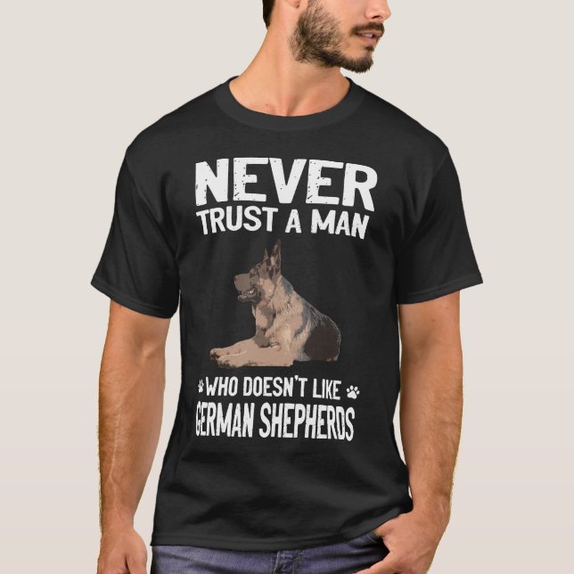 019 Never Trust A Man Who Doesn't Like German Shep T-Shirt (Front)