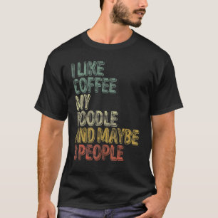01 Coffee I Like Coffee My Poodle And Maybe 3 Peo T-Shirt