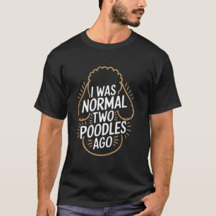 01 Poodle Owner Humour I Was Normal Two Poodles Ag T-Shirt