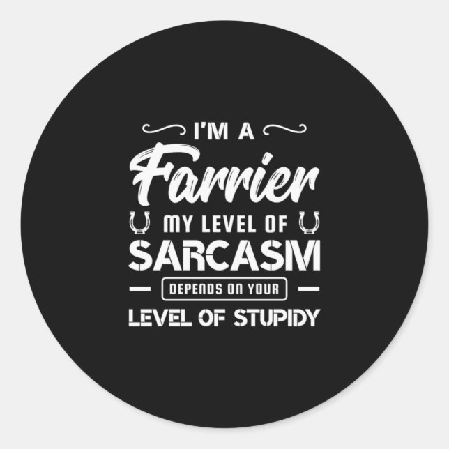 03.Im A Farrier My Level Of Sarcasm Depends On You Classic Round Sticker (Front)