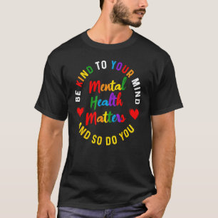 0 Be Kind To Your Mind Mental Health Awareness And T-Shirt